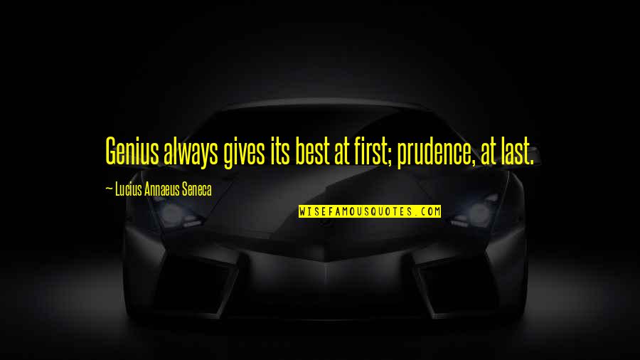 Annaeus Seneca Quotes By Lucius Annaeus Seneca: Genius always gives its best at first; prudence, Annaeus Seneca Quotes By Lucius Annaeus Seneca: Genius always gives its best at first; prudence,