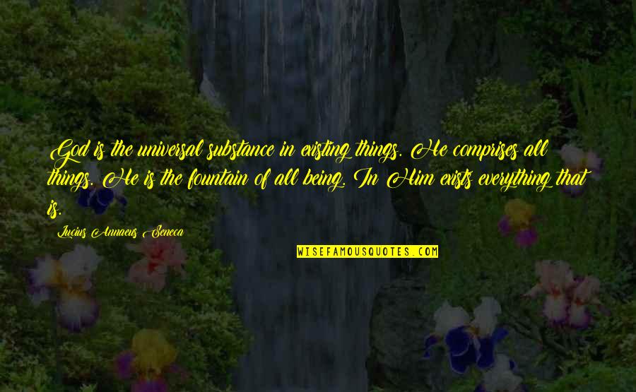 Annaeus Seneca Quotes By Lucius Annaeus Seneca: God is the universal substance in existing things. Annaeus Seneca Quotes By Lucius Annaeus Seneca: God is the universal substance in existing things.