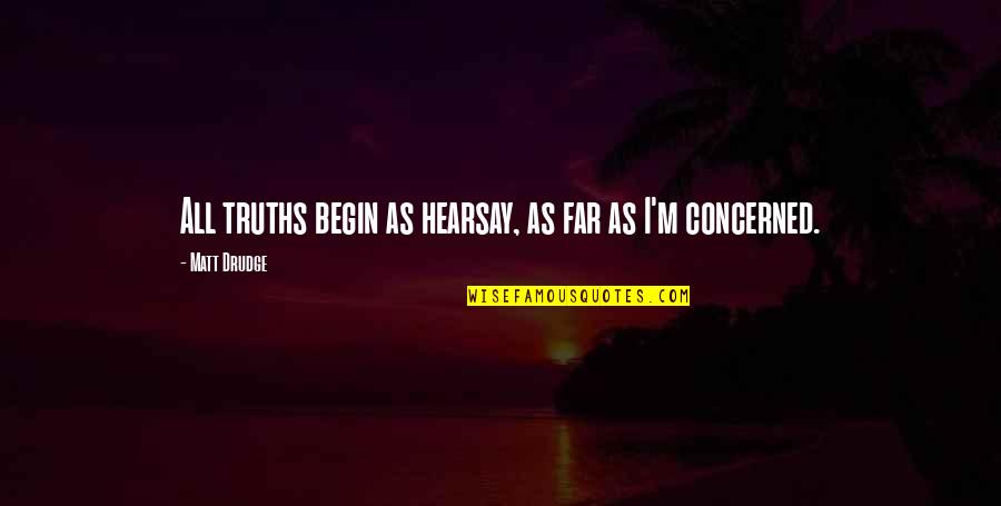 Annaeus Serenus Quotes By Matt Drudge: All truths begin as hearsay, as far as Annaeus Serenus Quotes By Matt Drudge: All truths begin as hearsay, as far as