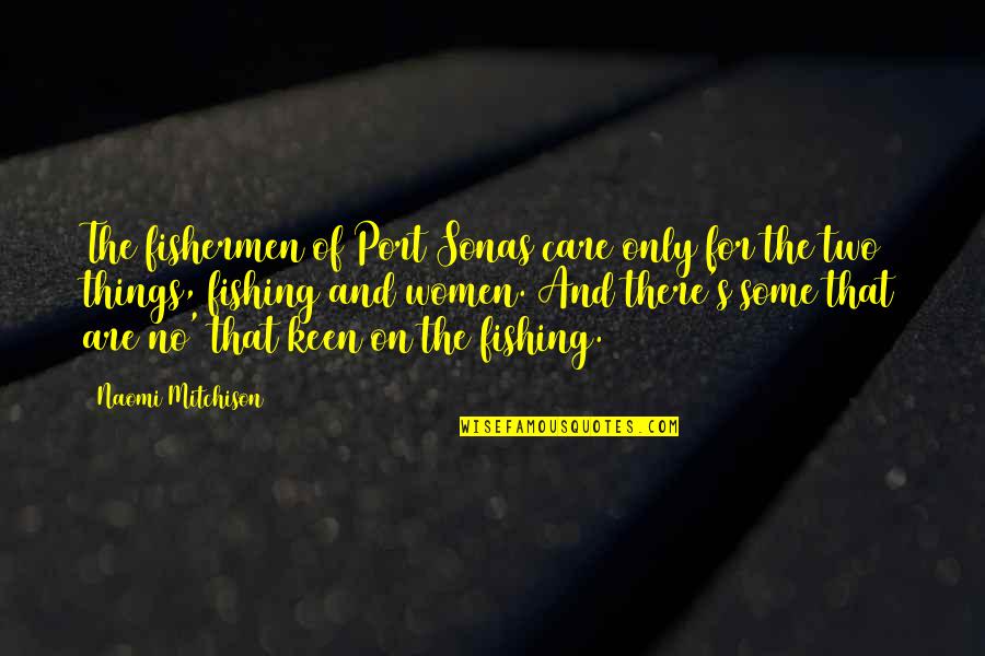 Annaharonline Quotes By Naomi Mitchison: The fishermen of Port Sonas care only for Annaharonline Quotes By Naomi Mitchison: The fishermen of Port Sonas care only for