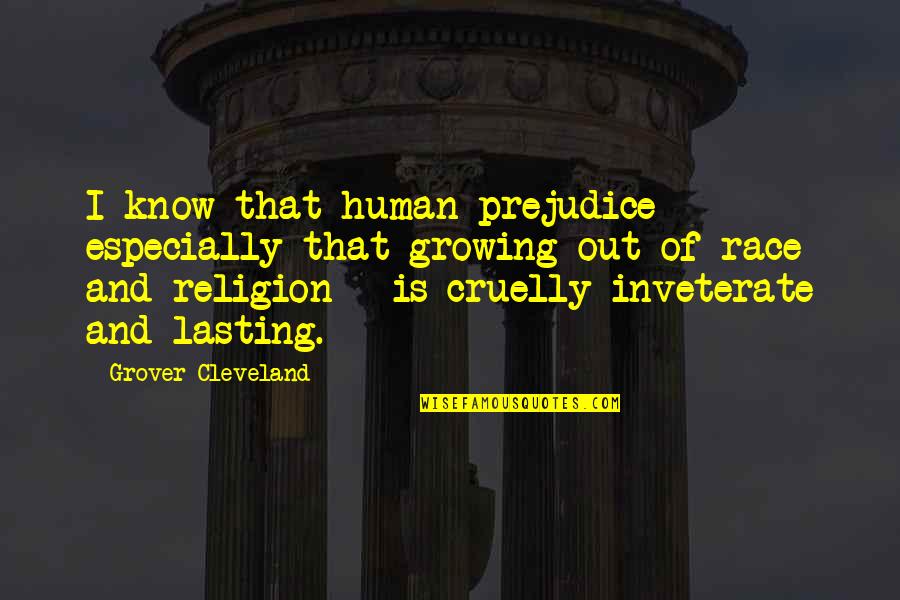 Annahita Mahdavi Quotes By Grover Cleveland: I know that human prejudice - especially that Annahita Mahdavi Quotes By Grover Cleveland: I know that human prejudice - especially that