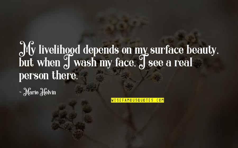 Annahita Mahdavi Quotes By Marie Helvin: My livelihood depends on my surface beauty, but Annahita Mahdavi Quotes By Marie Helvin: My livelihood depends on my surface beauty, but