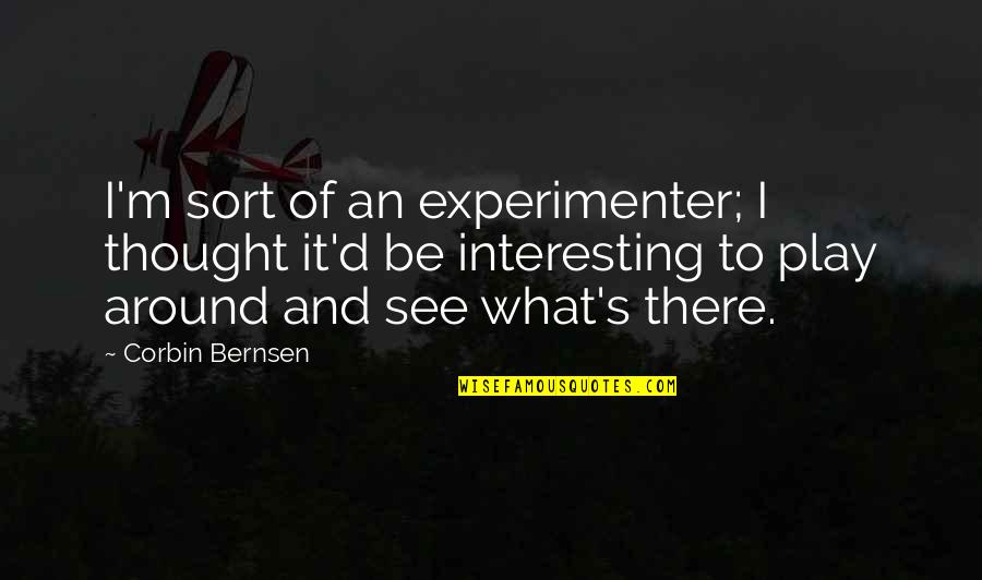 Annahmaee Quotes By Corbin Bernsen: I'm sort of an experimenter; I thought it'd Annahmaee Quotes By Corbin Bernsen: I'm sort of an experimenter; I thought it'd