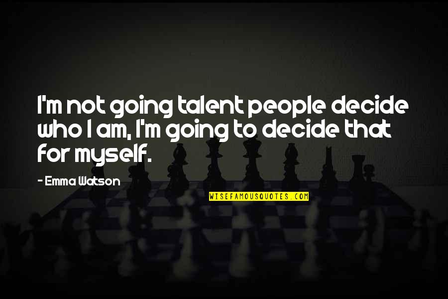 Annahmaee Quotes By Emma Watson: I'm not going talent people decide who I