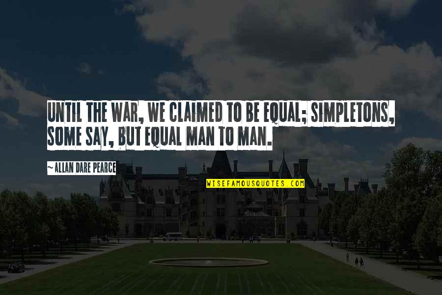 Annahme Quotes By Allan Dare Pearce: Until the War, we claimed to be equal;