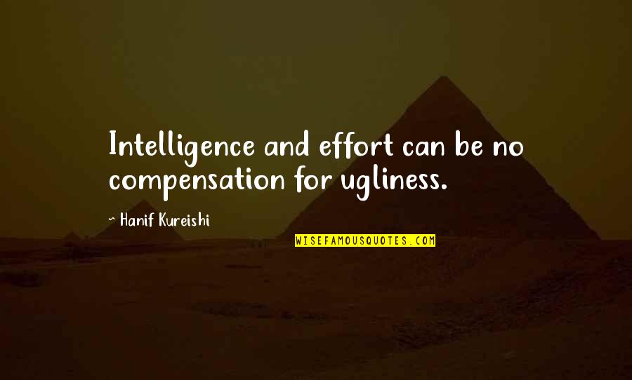 Annai Aravindar Quotes By Hanif Kureishi: Intelligence and effort can be no compensation for Annai Aravindar Quotes By Hanif Kureishi: Intelligence and effort can be no compensation for