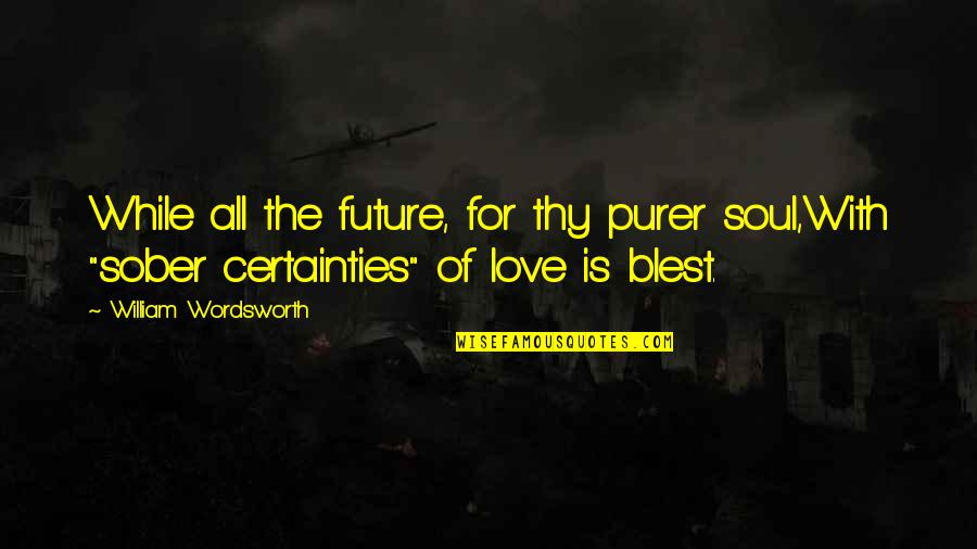 Annakey Quotes By William Wordsworth: While all the future, for thy purer soul,With Annakey Quotes By William Wordsworth: While all the future, for thy purer soul,With