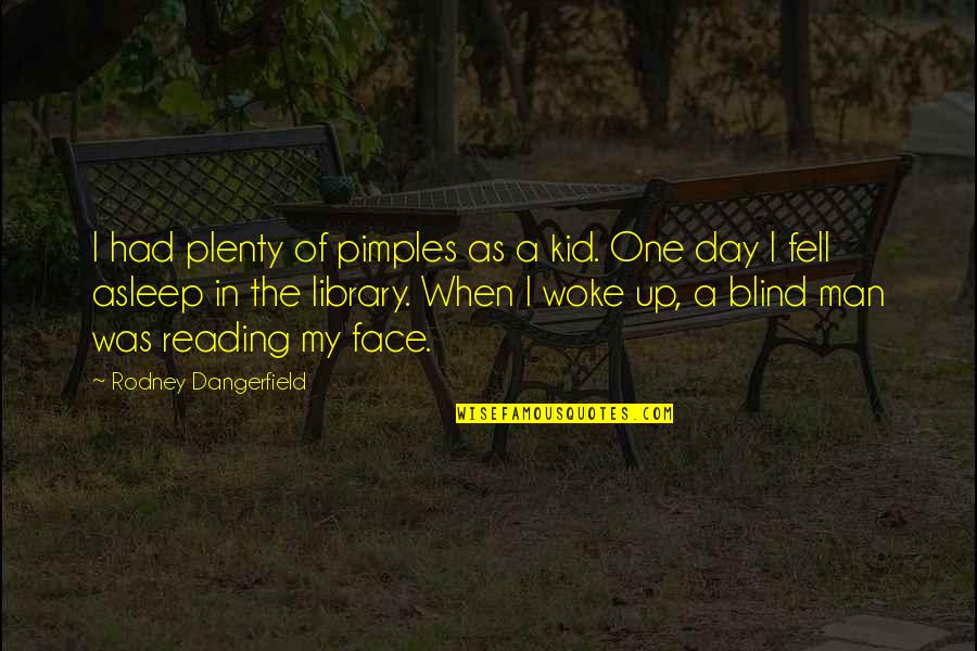 Annalaura Cantone Quotes By Rodney Dangerfield: I had plenty of pimples as a kid. Annalaura Cantone Quotes By Rodney Dangerfield: I had plenty of pimples as a kid.