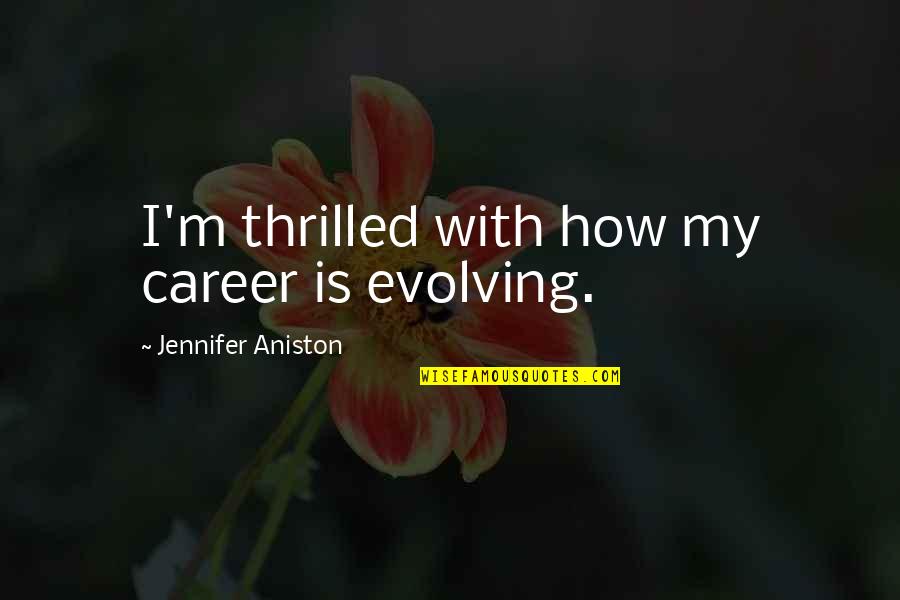Annalaura Palma Quotes By Jennifer Aniston: I'm thrilled with how my career is evolving. Annalaura Palma Quotes By Jennifer Aniston: I'm thrilled with how my career is evolving.