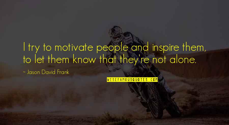 Annalee Mobilitee Quotes By Jason David Frank: I try to motivate people and inspire them, Annalee Mobilitee Quotes By Jason David Frank: I try to motivate people and inspire them,