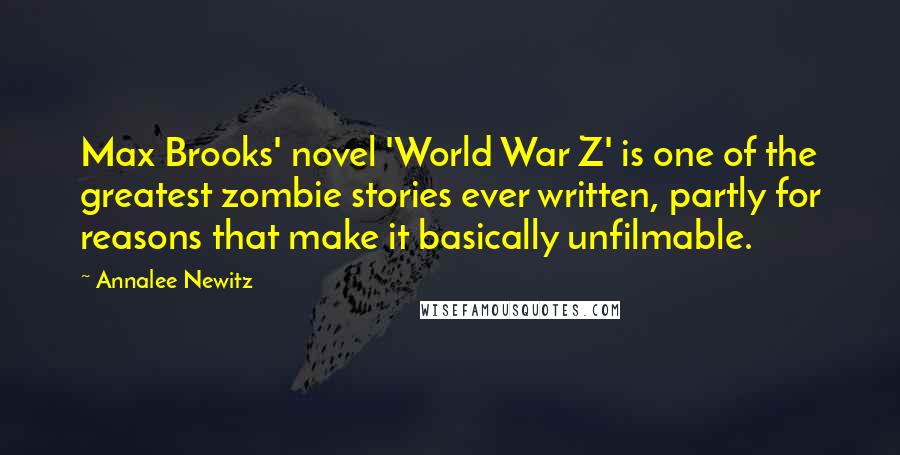 Annalee Newitz quotes: Max Brooks' novel 'World War Z' is one of the greatest zombie stories ever written, partly for reasons that make it basically unfilmable.