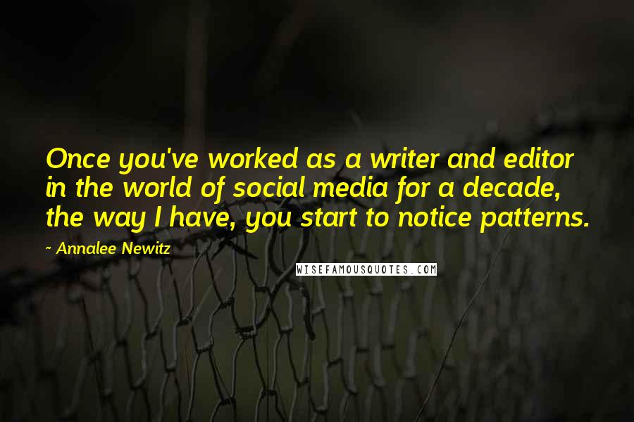 Annalee Newitz quotes: Once you've worked as a writer and editor in the world of social media for a decade, the way I have, you start to notice patterns.