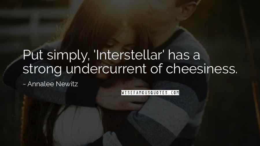 Annalee Newitz quotes: Put simply, 'Interstellar' has a strong undercurrent of cheesiness.
