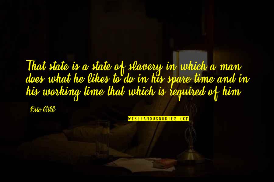 Annaleena Leino Quotes By Eric Gill: That state is a state of slavery in Annaleena Leino Quotes By Eric Gill: That state is a state of slavery in