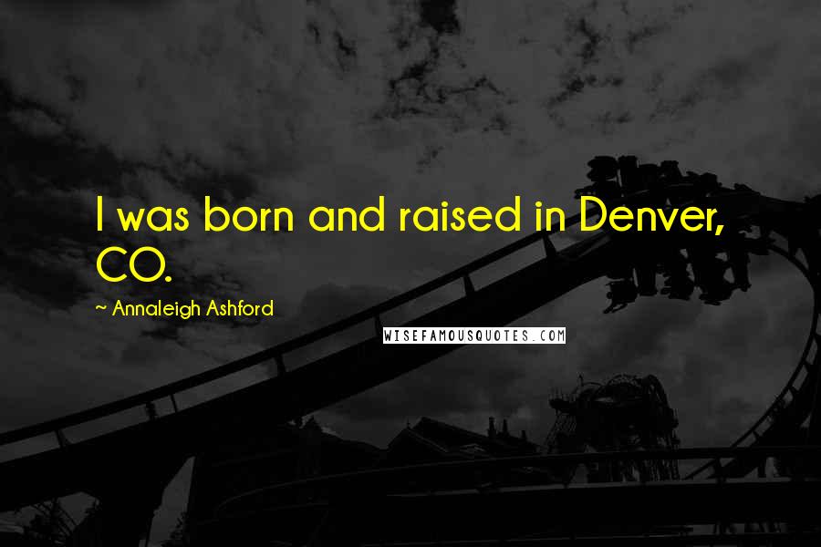 Annaleigh Ashford quotes: I was born and raised in Denver, CO.