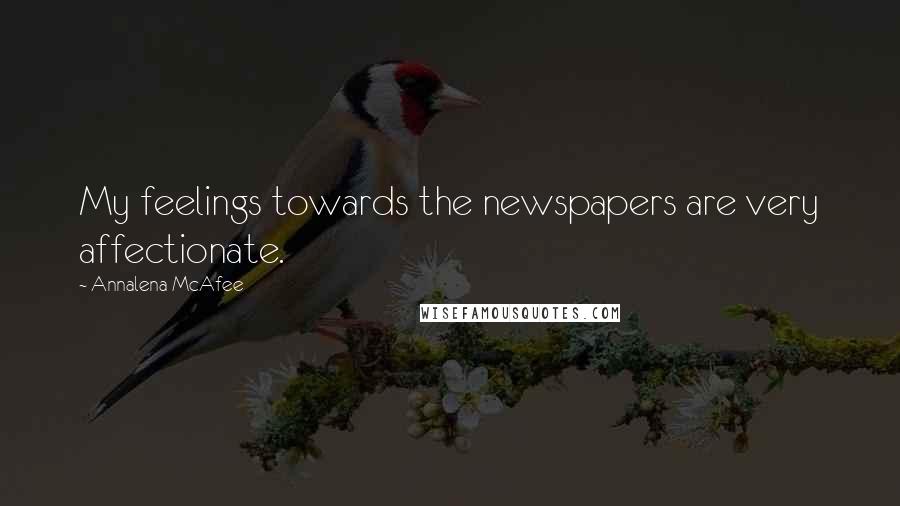 Annalena McAfee quotes: My feelings towards the newspapers are very affectionate.