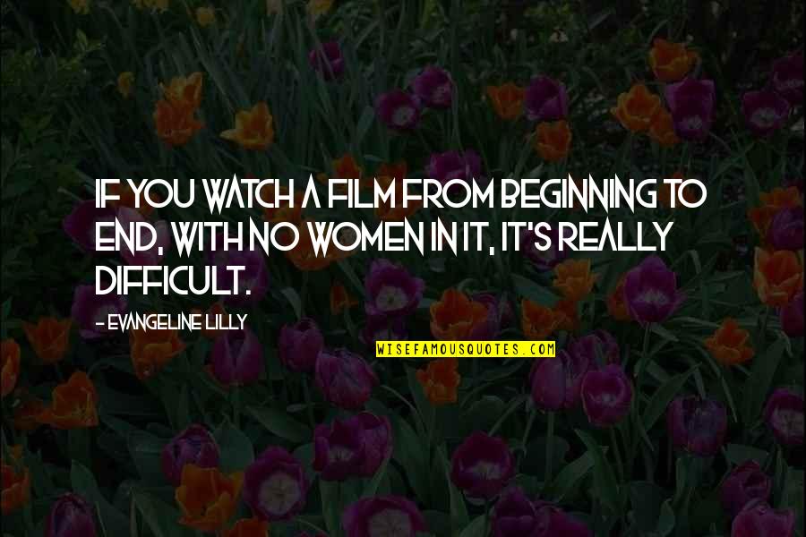 Annalene Quotes By Evangeline Lilly: If you watch a film from beginning to Annalene Quotes By Evangeline Lilly: If you watch a film from beginning to