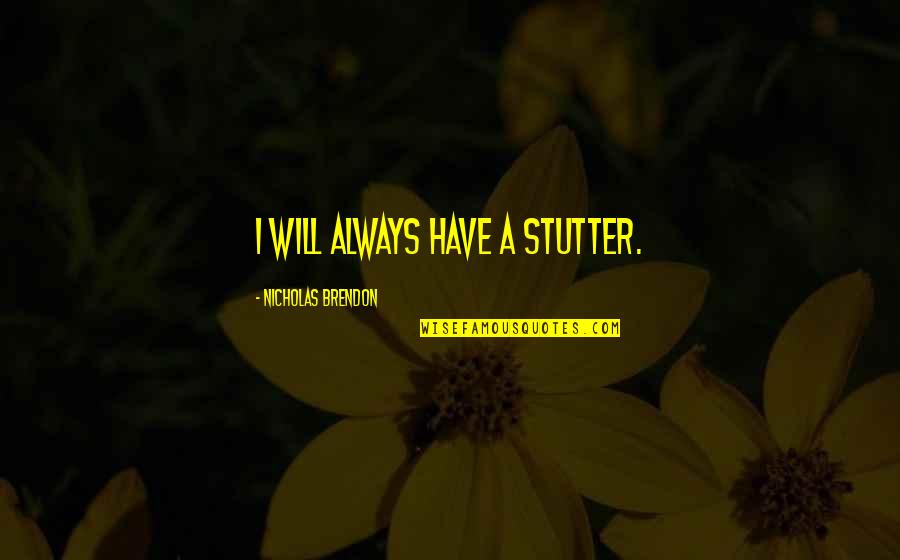 Annales School Quotes By Nicholas Brendon: I will always have a stutter.