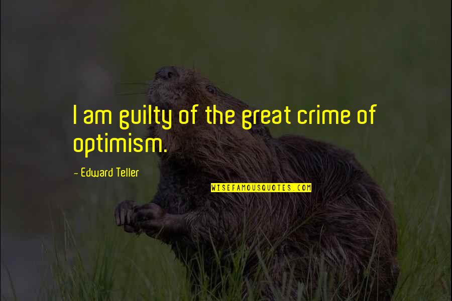 Annalese Havanese Quotes By Edward Teller: I am guilty of the great crime of Annalese Havanese Quotes By Edward Teller: I am guilty of the great crime of