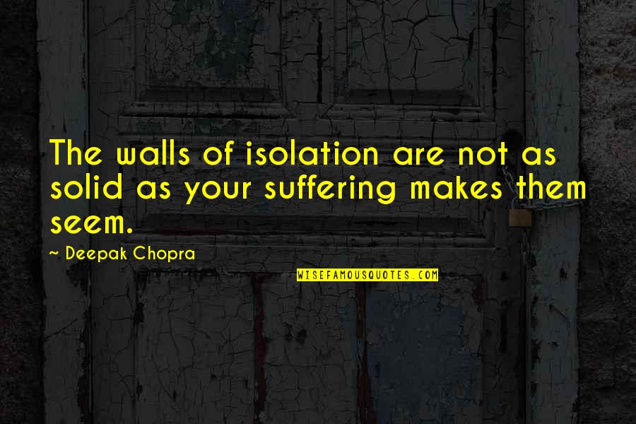 Annaliese Dayes Quotes By Deepak Chopra: The walls of isolation are not as solid