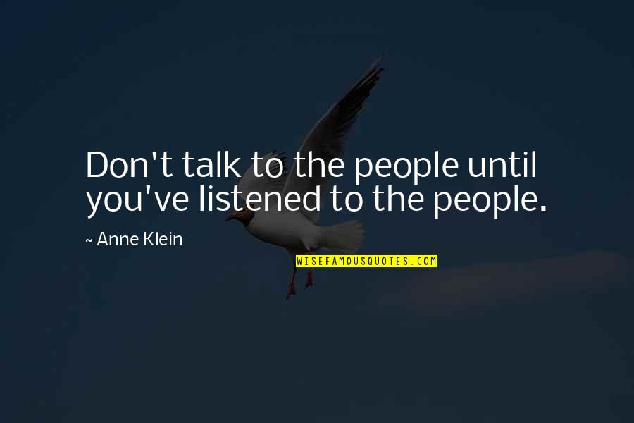 Annaliese Gann Quotes By Anne Klein: Don't talk to the people until you've listened