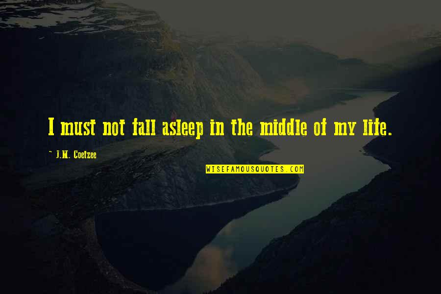 Annaliese Puccini Quotes By J.M. Coetzee: I must not fall asleep in the middle