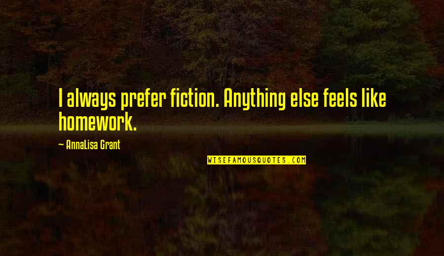 Annalisa Quotes By AnnaLisa Grant: I always prefer fiction. Anything else feels like