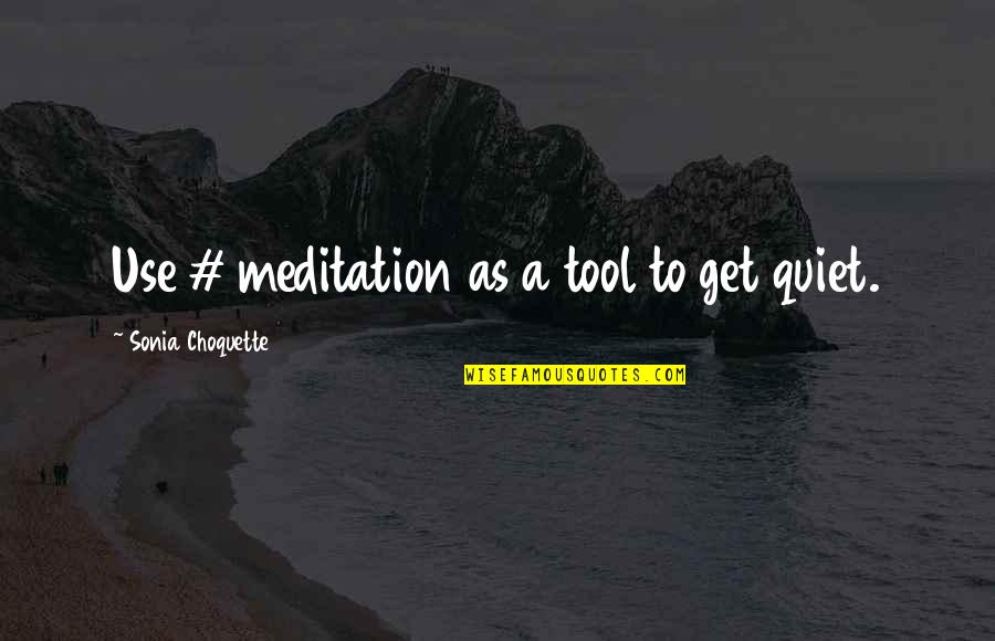Annalist Quotes By Sonia Choquette: Use # meditation as a tool to get