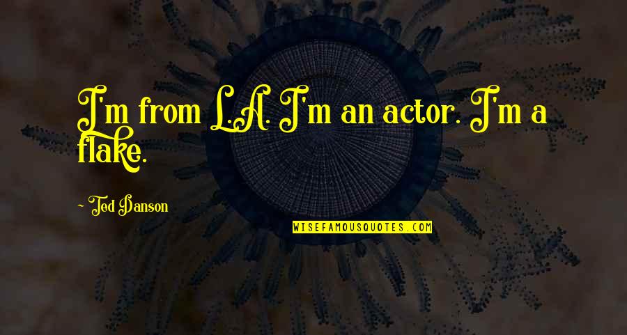Annalist Quotes By Ted Danson: I'm from L.A. I'm an actor. I'm a