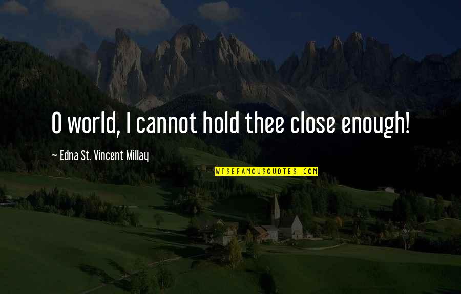 Annalists Quotes By Edna St. Vincent Millay: O world, I cannot hold thee close enough! Annalists Quotes By Edna St. Vincent Millay: O world, I cannot hold thee close enough!