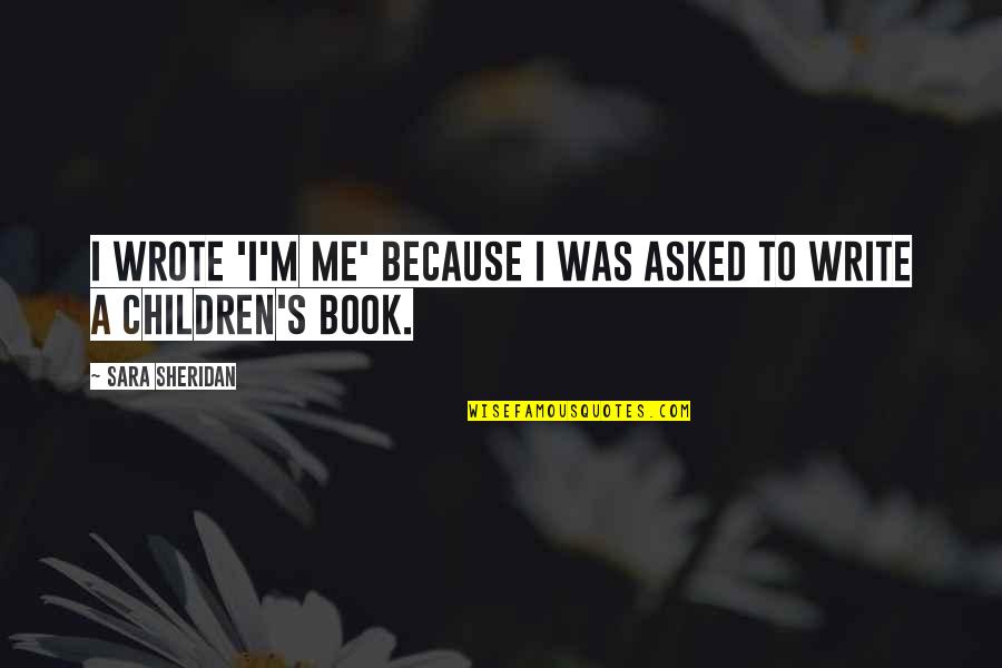 Annaliza Cast Quotes By Sara Sheridan: I wrote 'I'm Me' because I was asked Annaliza Cast Quotes By Sara Sheridan: I wrote 'I'm Me' because I was asked