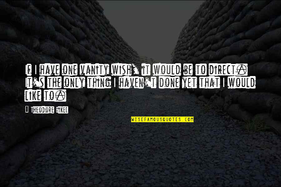 Annaliza Cast Quotes By Theodore Bikel: If I have one vanity wish, it would Annaliza Cast Quotes By Theodore Bikel: If I have one vanity wish, it would