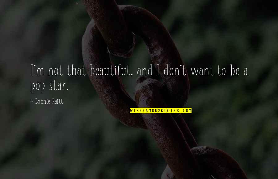 Annaliza Full Quotes By Bonnie Raitt: I'm not that beautiful, and I don't want Annaliza Full Quotes By Bonnie Raitt: I'm not that beautiful, and I don't want