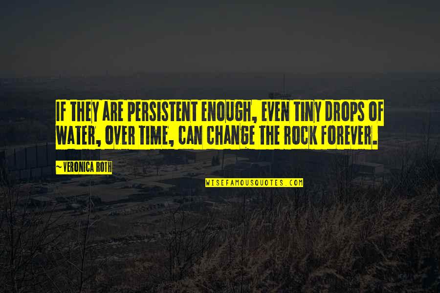 Annaliza Full Quotes By Veronica Roth: If they are persistent enough, even tiny drops