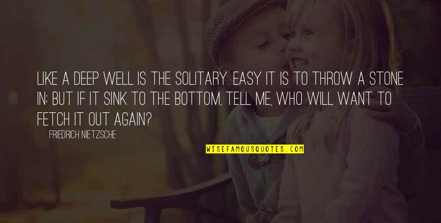 Annaliza Julie Quotes By Friedrich Nietzsche: Like a deep well is the solitary. Easy Annaliza Julie Quotes By Friedrich Nietzsche: Like a deep well is the solitary. Easy