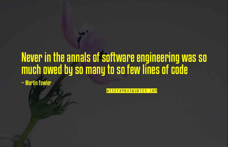 Annals Quotes By Martin Fowler: Never in the annals of software engineering was Annals Quotes By Martin Fowler: Never in the annals of software engineering was