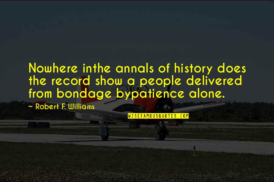 Annals Quotes By Robert F. Williams: Nowhere inthe annals of history does the record Annals Quotes By Robert F. Williams: Nowhere inthe annals of history does the record