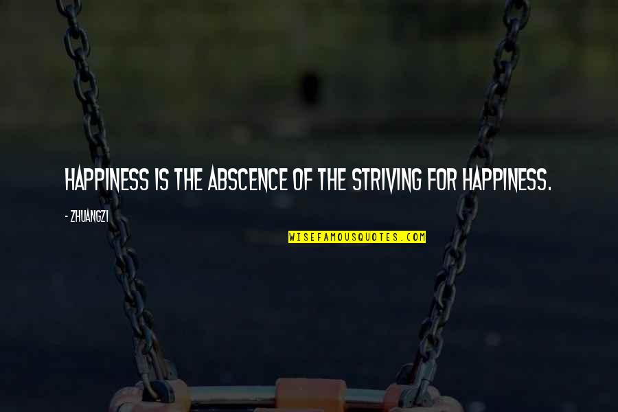 Annalyn Barro Quotes By Zhuangzi: Happiness is the abscence of the striving for
