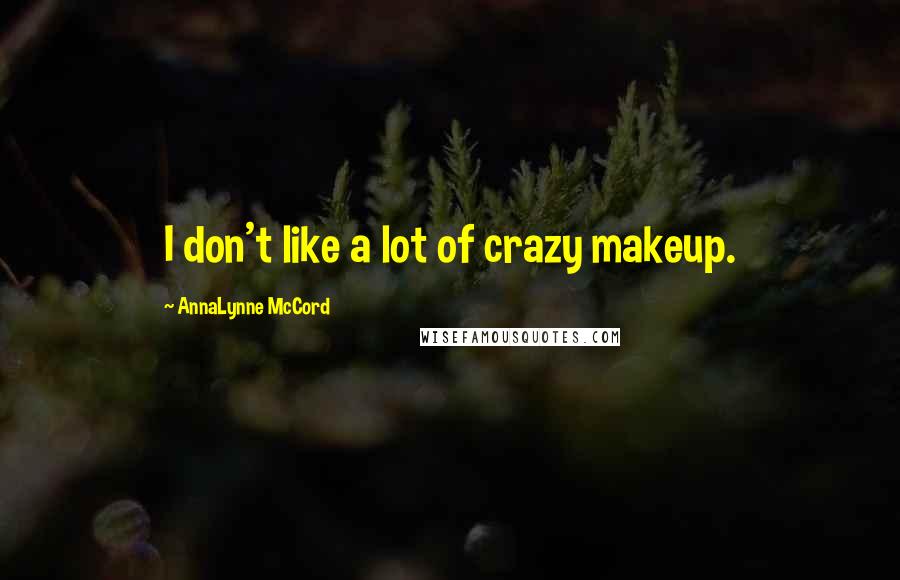 AnnaLynne McCord quotes: I don't like a lot of crazy makeup.