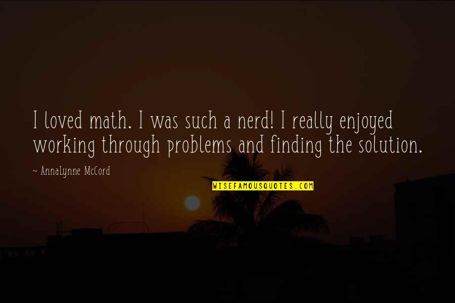 Annalynne Mccord Quotes By AnnaLynne McCord: I loved math. I was such a nerd!