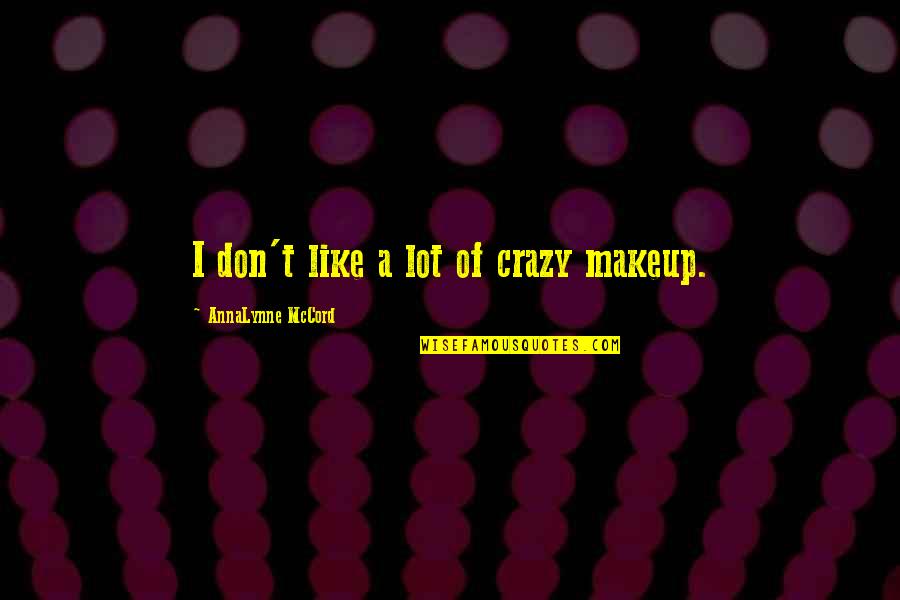 Annalynne Mccord Quotes By AnnaLynne McCord: I don't like a lot of crazy makeup.