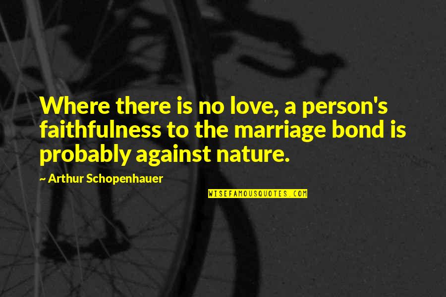 Annalynne Mccord Quotes By Arthur Schopenhauer: Where there is no love, a person's faithfulness