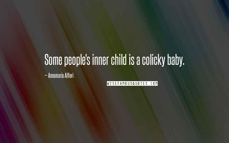 Annamaria Alfieri quotes: Some people's inner child is a colicky baby.