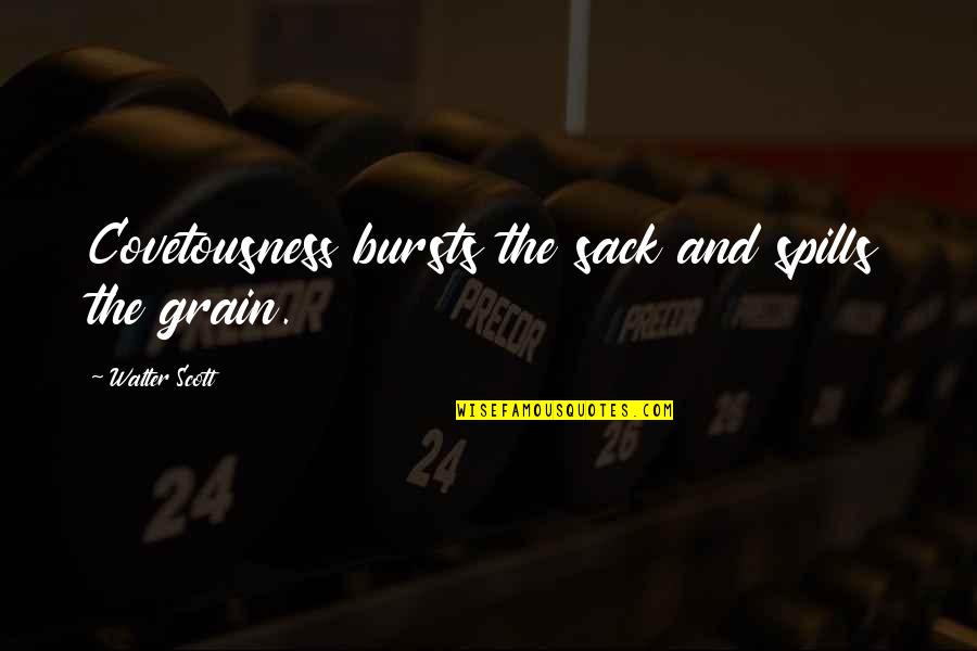 Annan Thambi Quotes By Walter Scott: Covetousness bursts the sack and spills the grain. Annan Thambi Quotes By Walter Scott: Covetousness bursts the sack and spills the grain.