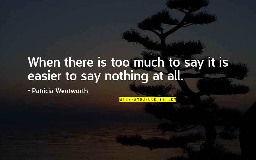 Annansilm T Aitta Quotes By Patricia Wentworth: When there is too much to say it