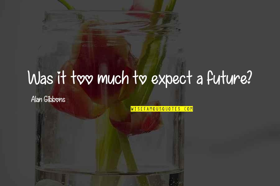 Annant Quotes By Alan Gibbons: Was it too much to expect a future?