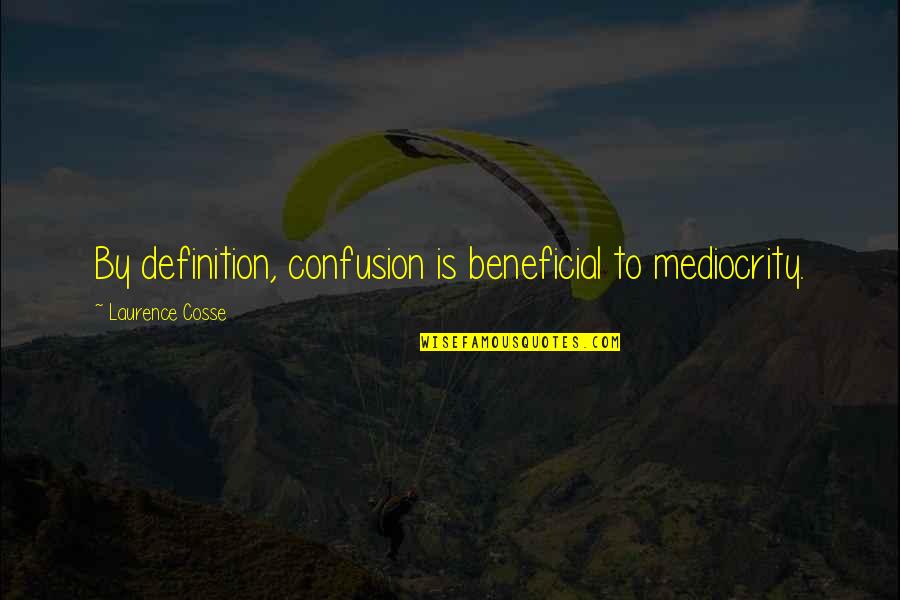 Annantalo Quotes By Laurence Cosse: By definition, confusion is beneficial to mediocrity.