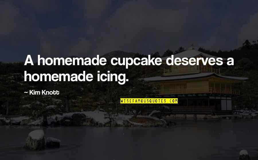 Annapurna Base Quotes By Kim Knott: A homemade cupcake deserves a homemade icing.