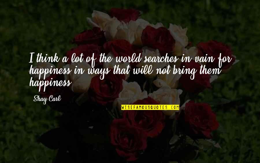 Annarella Saugerties Quotes By Shay Carl: I think a lot of the world searches Annarella Saugerties Quotes By Shay Carl: I think a lot of the world searches