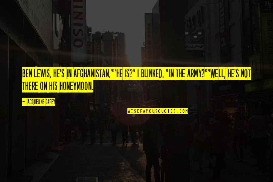 Annars Stigs Quotes By Jacqueline Carey: Ben Lewis. He's in Afghanistan.""He is?" I blinked. Annars Stigs Quotes By Jacqueline Carey: Ben Lewis. He's in Afghanistan.""He is?" I blinked.